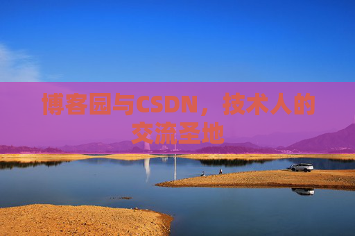 博客园与CSDN，技术人的交流圣地